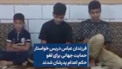 فرزندان عباس دریس خواستار حمایت جهانی برای لغو حکم اعدام پدرشان شدند