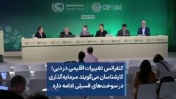 کنفرانس تغییرات اقلیمی در دبی؛ کارشناسان می‌گویند سرمایه‌گذاری در سوخت‌های فسیلی ادامه دارد 