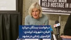 درخواست بستگان «برنارد فیلان» شهروند ایرلندی- فرانسوی زندانی در مشهد