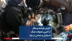 گزارش فرشته رستگار از آخرین تحولات جنگ اسرائیل و حماس در غزه