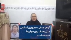 گوهر عشقی: جمهوری اسلامی مثل بختک روی جوان‌ها نشسته است