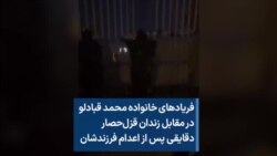 فریادهای خانواده محمد قبادلو در مقابل زندان قزل‌حصار دقایقی پس از اعدام فرزندشان 