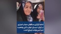 ادامه آزارگری مدافعان حجاب اجباری در ایران؛ «پسران جوان با این وضعیت شما نمی‌توانند ازدواج کنند»