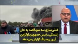 خنثی‌سازی سه سوء‌قصد به جان زلنسکی، رئیس جمهوری اوکراین؛ آرین ریسباف گزارش می‌دهد