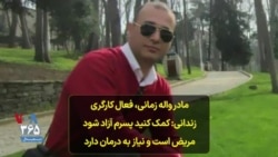مادر واله زمانی، فعال کارگری زندانی: کمک کنید پسرم آزاد شود؛ مریض است و نیاز به درمان دارد