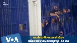 ศาลไทยพิจารณาคำร้องปล่อยตัวชาวมุสลิมอุยกูร์ 43 คน