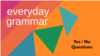 Everyday Grammar: Yes or No Questions