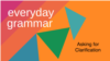 Everyday Grammar: How to Ask for Clarification