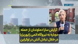 گزارش‌ سارا دماوندان از حمله دوباره به نیروگاه اتمی زاپوریژیا در خلال تبادل آتش در اوکراین
