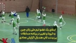 ابتلای یک عضو تیم ملی زنان چین به کرونا و تغییر در برنامه مسابقات هندبال؛ گزارش علی عمادی