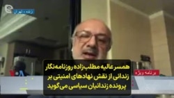 همسر عالیه مطلب‌زاده، روزنامه‌نگار زندانی، از نقش نهادهای امنیتی بر پرونده زندانیان سیاسی می‌گوید