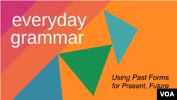 Everyday Grammar: Using Past Forms to Describe Present and Future